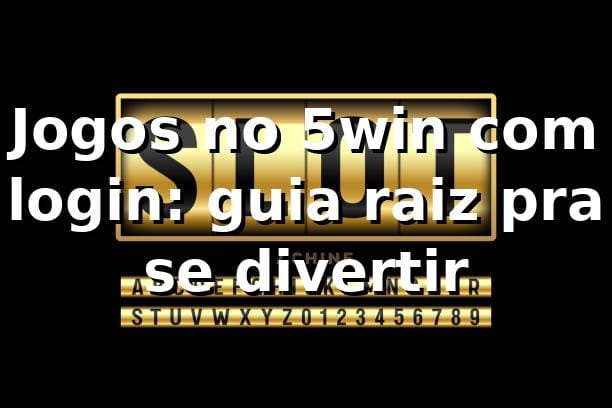 Jogos no 5win com login: guia raiz pra se divertir 🎮