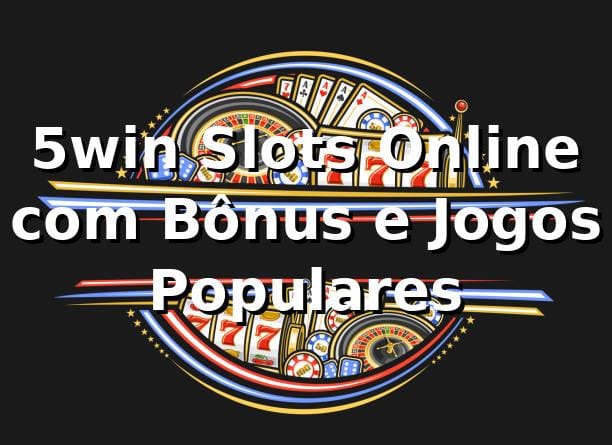 5win Slots Online com Bônus e Jogos Populares